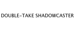 DOUBLE-TAKE SHADOWCASTER trademark
