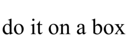 DO IT ON A BOX trademark