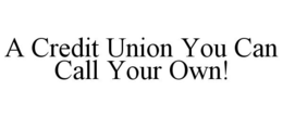 A CREDIT UNION YOU CAN CALL YOUR OWN! trademark