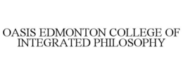 OASIS EDMONTON COLLEGE OF INTEGRATED PHILOSOPHY trademark