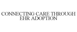 CONNECTING CARE THROUGH EHR ADOPTION trademark