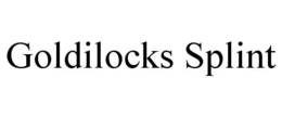 GOLDILOCKS SPLINT trademark