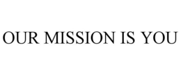 OUR MISSION IS YOU trademark