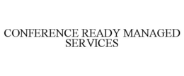 CONFERENCE READY MANAGED SERVICES trademark
