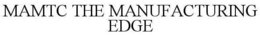 MAMTC THE MANUFACTURING EDGE trademark