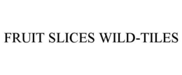 FRUIT SLICES WILD-TILES trademark