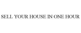 SELL YOUR HOUSE IN ONE HOUR trademark