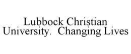 LUBBOCK CHRISTIAN UNIVERSITY. CHANGING LIVES trademark