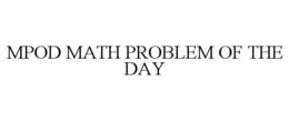 MPOD MATH PROBLEM OF THE DAY trademark