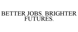 BETTER JOBS. BRIGHTER FUTURES. trademark