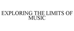 EXPLORING THE LIMITS OF MUSIC trademark