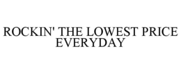 ROCKIN' THE LOWEST PRICE EVERYDAY trademark
