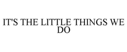 IT'S THE LITTLE THINGS WE DO trademark