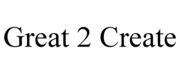 GREAT 2 CREATE trademark