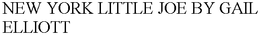 NEW YORK LITTLE JOE BY GAIL ELLIOTT trademark