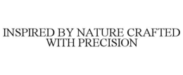 INSPIRED BY NATURE CRAFTED WITH PRECISION trademark
