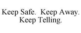 KEEP SAFE. KEEP AWAY. KEEP TELLING. trademark
