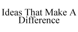 IDEAS THAT MAKE A DIFFERENCE trademark