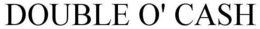 DOUBLE O' CASH trademark