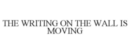 THE WRITING ON THE WALL IS MOVING trademark