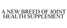 A NEW BREED OF JOINT HEALTH SUPPLEMENT trademark