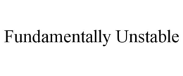 FUNDAMENTALLY UNSTABLE trademark