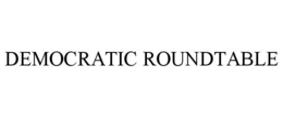 DEMOCRATIC ROUNDTABLE trademark