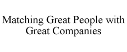 MATCHING GREAT PEOPLE WITH GREAT COMPANIES trademark