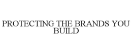 PROTECTING THE BRANDS YOU BUILD trademark