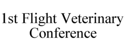 1ST FLIGHT VETERINARY CONFERENCE trademark