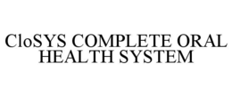 CLOSYS COMPLETE ORAL HEALTH SYSTEM trademark