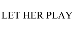 LET HER PLAY trademark