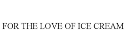 FOR THE LOVE OF ICE CREAM trademark