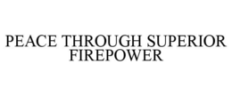 PEACE THROUGH SUPERIOR FIREPOWER trademark