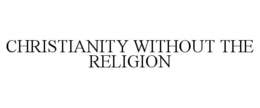 CHRISTIANITY WITHOUT THE RELIGION trademark