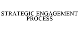 STRATEGIC ENGAGEMENT PROCESS trademark