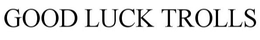 GOOD LUCK TROLLS trademark