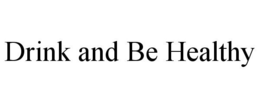 DRINK AND BE HEALTHY trademark