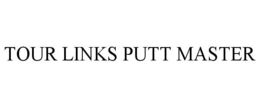 TOUR LINKS PUTT MASTER trademark