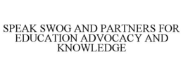 SPEAK SWOG AND PARTNERS FOR EDUCATION ADVOCACY AND KNOWLEDGE trademark