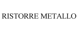 RISTORRE METALLO trademark