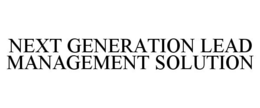 NEXT GENERATION LEAD MANAGEMENT SOLUTION trademark