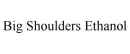 BIG SHOULDERS ETHANOL trademark