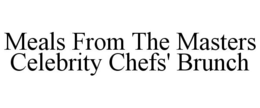 MEALS FROM THE MASTERS CELEBRITY CHEFS' BRUNCH trademark