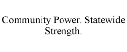 COMMUNITY POWER. STATEWIDE STRENGTH. trademark