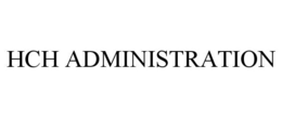 HCH ADMINISTRATION trademark