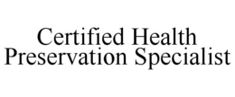 CERTIFIED HEALTH PRESERVATION SPECIALIST trademark