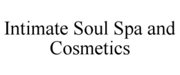 INTIMATE SOUL SPA AND COSMETICS trademark