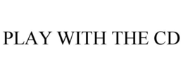 PLAY WITH THE CD trademark