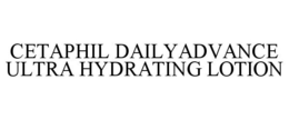 CETAPHIL DAILYADVANCE ULTRA HYDRATING LOTION trademark